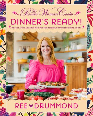 The pioneer woman cooks-dinner's ready! [ebook] : 112 fast and fabulous recipes for slightly impatient home cooks.