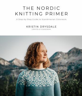 The Nordic knitting primer : a step-by-step guide to Scandinavian colorwork /