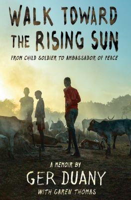 Walk toward the rising sun : from child soldier to ambassador of peace /