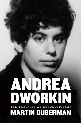 Andrea Dworkin : the feminist as revolutionary /