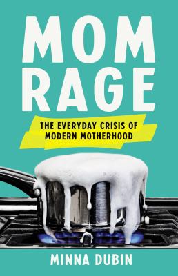 Mom rage [ebook] : The everyday crisis of modern motherhood.