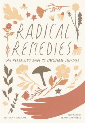 Radical remedies : an herbalist's guide to empowered self-care /