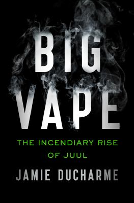 Big vape : the incendiary rise of Juul /