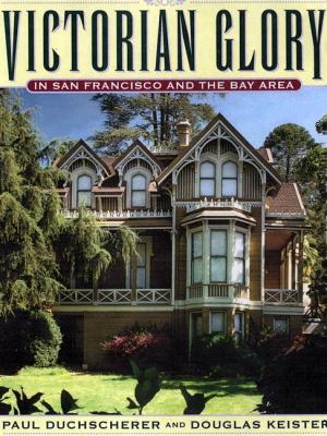 Victorian glory : in San Francisco and the Bay Area /