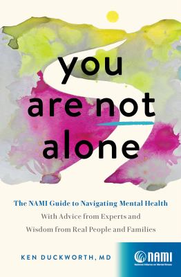You are not alone : the NAMI Guide to navigating mental health - with advice from experts and wisdom from real people and families /