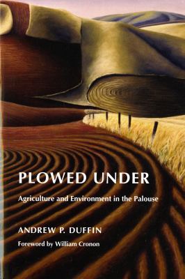 Plowed under : agriculture & environment in the Palouse /