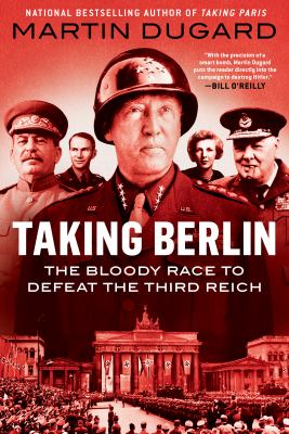 Taking Berlin : the bloody race to defeat the Third Reich /
