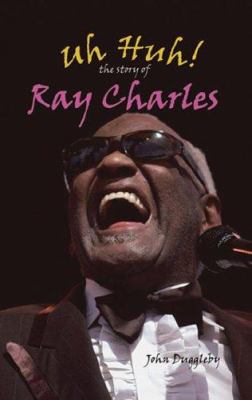 Uh huh! : the story of Ray Charles /