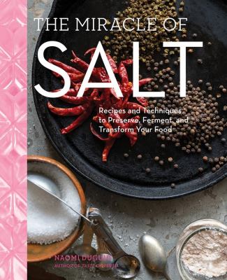 The miracle of salt : recipes and techniques to preserve, ferment, and transform your food/