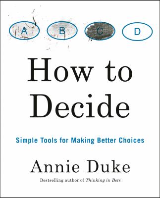 How to decide : simple tools for making better choices /