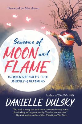 Seasons of moon and flame : the wild dreamer's epic journey of becoming /