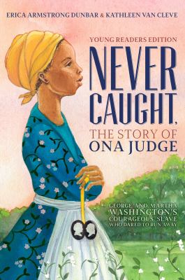 Never caught, the story of Ona Judge : George and Martha Washington's courageous slave who dared to run away /