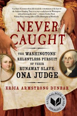 Never caught : the Washingtons' relentless pursuit of their runaway slave, Ona Judge /