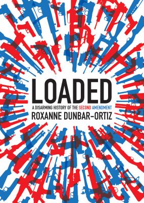 Loaded : a disarming history of the Second Amendment /