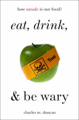 Eat, drink, and be wary : how unsafe is our food? /