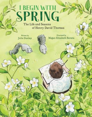 I begin with spring : the life and seasons of Henry David Thoreau /