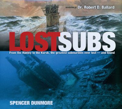 Lost Subs : by Spencer Dunmore ; introduction by Dr. Robert D. Ballard.