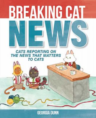 Breaking cat news : cats reporting on the news that matters to cats /
