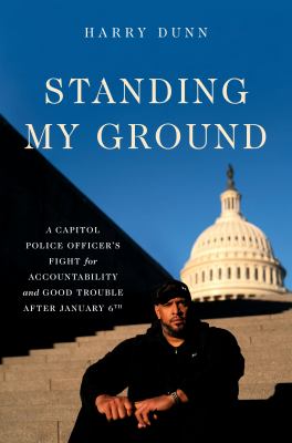 Standing my ground : a Capitol police officer's fight for accountability and good trouble after January 6th /