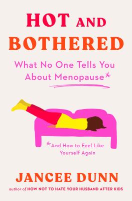 Hot and bothered : what no one tells you about menopause and how to feel like yourself again /