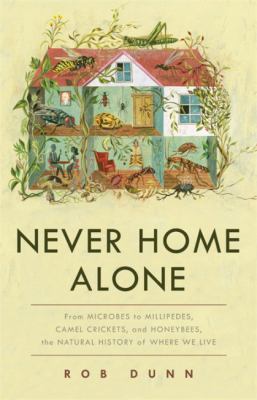 Never home alone : from microbes to millipedes, camel crickets, and honeybees, the natural history of where we live /