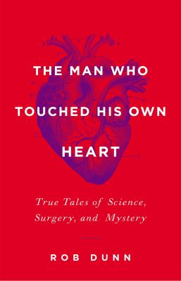 The man who touched his own heart : true tales of science, surgery, and mystery /