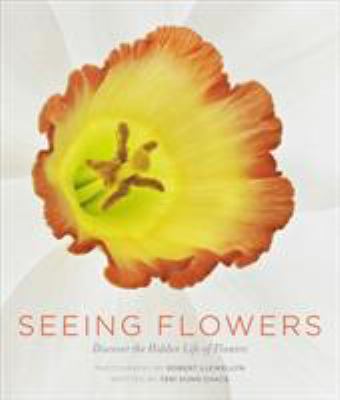 Seeing flowers : discover the hidden life of flowers /