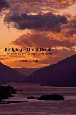 Bridging a great divide : the battle for the Columbia River Gorge /