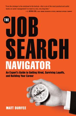 The job search navigator : an expert's guide to getting hired, surviving layoffs, and building your career /
