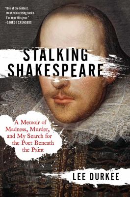 Stalking Shakespeare : a memoir of murder, madness, and my search for the poet beneath the paint /