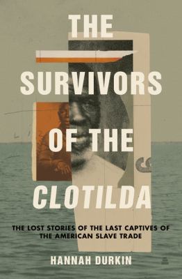The survivors of the Clotilda : the lost stories of the last captives of the American slave trade /