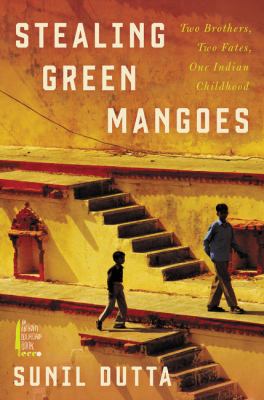 Stealing green mangoes : two brothers, two fates, one Indian childhood /