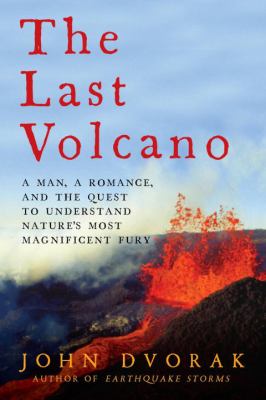 The last volcano : a man, a romance, and the quest to understand nature's most magnificent fury /