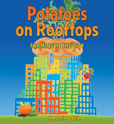 Potatoes on rooftops : farming in the city /