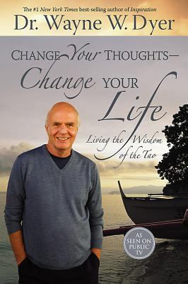 Change your thoughts, change your life : living the wisdom of the Tao /