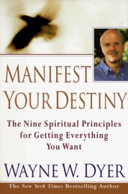 Manifest your destiny : the nine spiritual principles for getting everything you want /