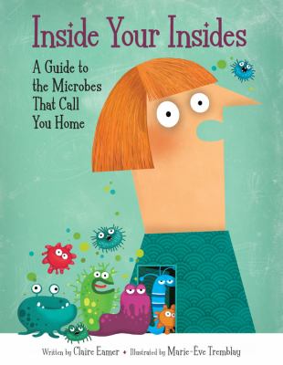 Inside your insides : a guide to the microbes that call you home /