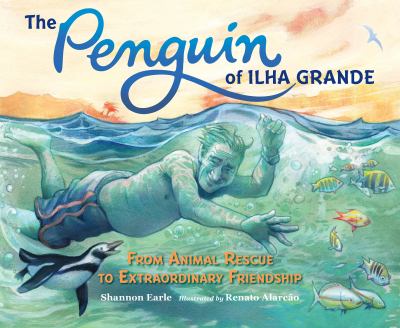 The penguin of Ilha Grande : from animal rescue to extraordinary friendship /