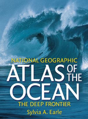 National Geographic atlas of the ocean : the deep frontier /