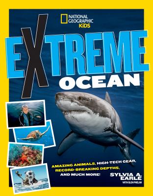 Extreme ocean : amazing animals, high-tech gear, record-breaking depths, and much more! /