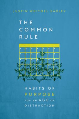 The common rule : habits of purpose for an age of distraction /