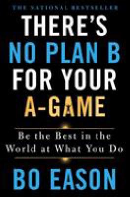 There's no plan B for your A-game : be the best in the world at what you do /