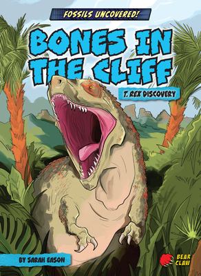 Bones in the cliff : T. Rex discovery /
