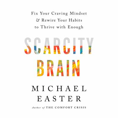 Scarcity brain [eaudiobook] : Fix your craving mindset and rewire your habits to thrive with enough.