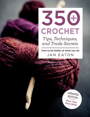 350+ crochet tips, techniques, and trade secrets /