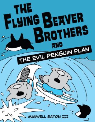 The Flying Beaver Brothers and the evil penguin plan /