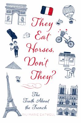 They eat horses, don't they? : the truth about the French /