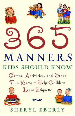 365 manners kids should know : games, activities, and other fun ways to help children learn etiquette /