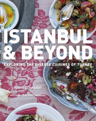 Istanbul & beyond : exploring the diverse cuisines of Turkey /