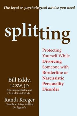 Splitting : protecting yourself while divorcing someone with borderline or narcissistic personality disorder /